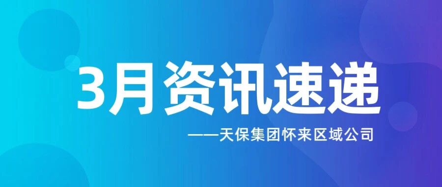 三月春风催奋进，怀来筑业向新行——天保集团怀来区域公司3月资讯速递
